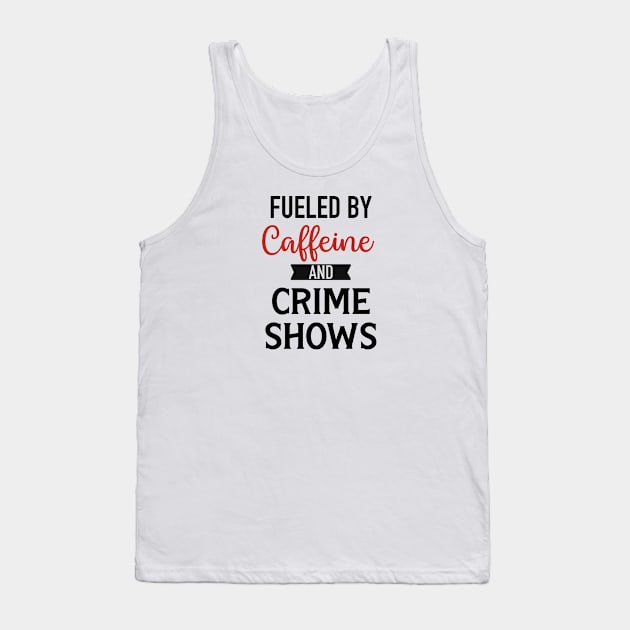 Fueled By Caffeine and Crime Shows Tank Top by CB Creative Images